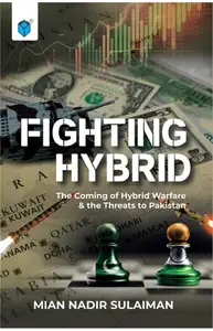 Fighting Hybrid: The Coming of Hybrid Warfare & the Threats to Pakistan