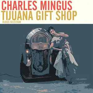 Charles Mingus - Oldies Selection, Tijuana Gift Shop (Remastered) (2025) [Official Digital Download]