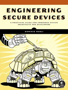 Engineering Secure Devices: A Practical Guide for Embedded System Architects and Developers