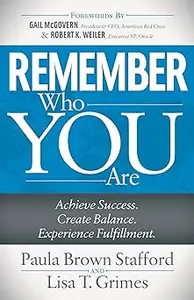 Remember Who You Are: Achieve Success. Create Balance. Experience Fulfillment.