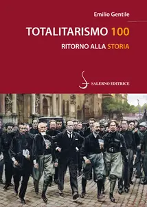 Totalitarismo 100. Ritorno alla storia - Emilio Gentile