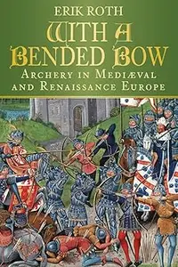 With a Bended Bow: Archery in Mediaeval and Renaissance Europe