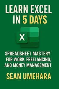 Learn Excel in 5 Days: Spreadsheet Mastery for Work, Freelancing, and Money Management
