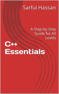 C++ Essentials: A Step-by-Step Guide for All Levels