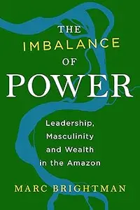 The Imbalance of Power: Leadership, Masculinity and Wealth in the Amazon