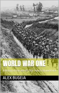World War One: A History of the World's First Industrial World War