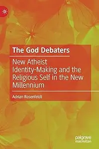 The God Debaters: New Atheist Identity-Making and the Religious Self in the New Millennium