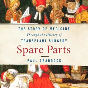 Spare Parts: The Story of Medicine Through the History of Transplant Surgery