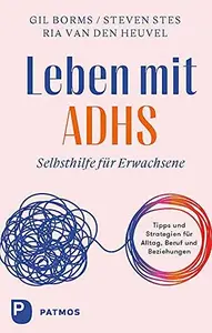 Leben mit ADHS: Selbsthilfe für Erwachsene. Tipps und Strategien für Alltag, Beruf und Beziehungen