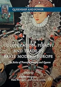 Colonization, Piracy, and Trade in Early Modern Europe: The Roles of Powerful Women and Queens