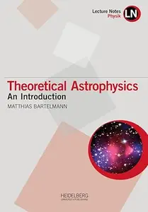 Theoretical Astrophysics: An Introduction
