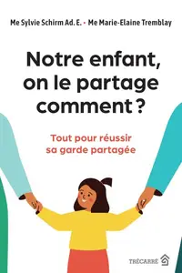 Sylvie Schirm, Marie-Élaine Tremblay, "Notre enfant, on le partage comment ? : Tout pour réussir sa garde partagée"