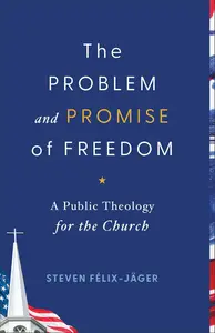 The Problem and Promise of Freedom: A Public Theology for the Church