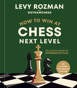 How to Win at Chess, Next Level: The Ultimate Guide for Intermediate Play (How to Win at Chess)