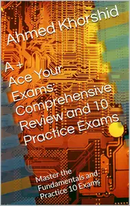 Ace Your Exams: Comprehensive Review and Real A+ 10 Practice Exams