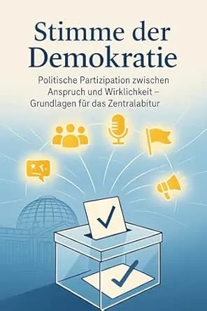 Stimme der Demokratie Politische Partizipation zwischen Anspruch und Wirklichkeit – Grundlagen für das Zentralabitur