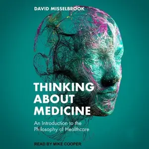 Thinking About Medicine: An Introduction to the Philosophy of Healthcare [Audiobook]