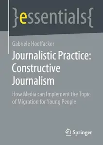 Journalistic Practice: Constructive Journalism: How Media can Implement the Topic of Migration for Young People (essentials)