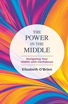 Power in the Middle, The: Navigating Your Midlife with Confidence