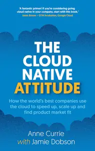 The Cloud Native Attitude: How the world’s best companies use the cloud to speed up, scale up and find product market fit