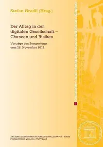 Der Alltag in der digitalen Gesellschaft – Chancen und Risiken: Vorträge des Symposions vom 28. November 2014