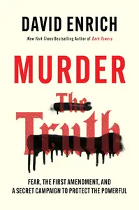 Murder the Truth: Fear, the First Amendment, and a Secret Campaign to Protect the Powerful