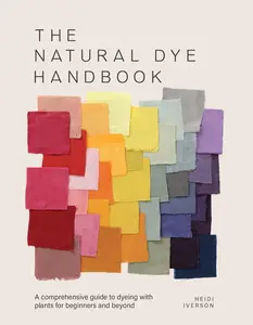 The Natural Dye Handbook: A comprehensive guide to exploring plant-based dyeing techniques