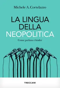 Michele A. Cortelazzo - La lingua della neopolitica. Come parlano i leader
