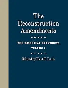 The Reconstruction Amendments: The Essential Documents, Volume 2