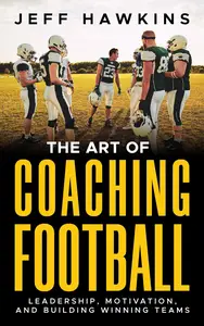 The Art of Coaching Football : Leadership, Motivation, and Building Winning Teams