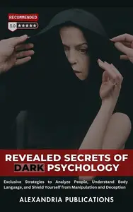 Revealed Secrets of Dark Psychology: Exclusive Strategies to Analyze People, Understand Body Language