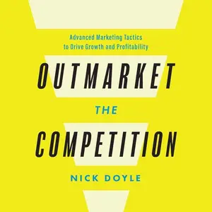 Outmarket the Competition: Advanced Marketing Tactics to Drive Growth and Profitability [Audiobook]