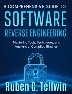 A Comprehensive Guide to Software Reverse Engineering: Mastering Tools
