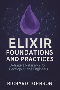 Elixir Foundations and Practices: Definitive Reference for Developers and Engineers
