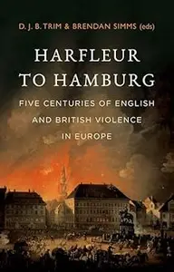 Harfleur to Hamburg: Five Centuries of English and British Violence in Europe