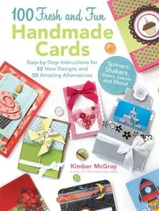 100 Fresh and Fun Handmade Cards: Step-by-Step Instructions for 50 New Designs and 50 Amazing Alternatives [Repost]