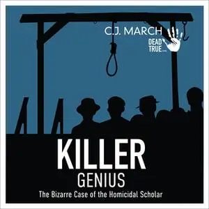 «Killer Genius: The Bizarre Case of the Homicidal Scholar» by C.J. March