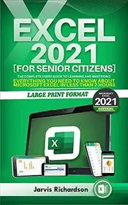 EXCEL 2021 FOR SENIOR CITIZENS: The Complete Guide to Learning and Mastering Everything you Need to Know