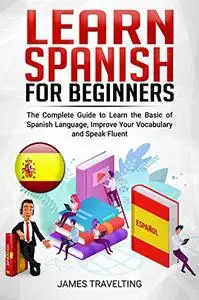 Learn Spanish For Beginner: The Complete Guide to Learn the Basic of Spanish Language