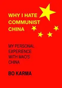 «Why I Hate Communist China: My personal experience with Mao’s China» by Bo Karma