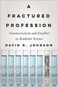 A Fractured Profession : Commercialism and Conflict in Academic Science