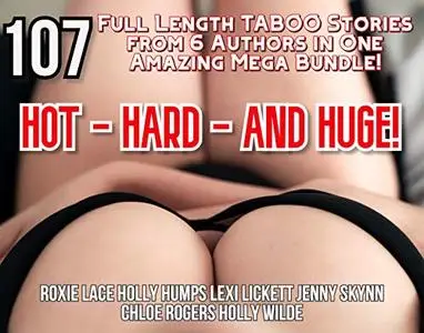 Hot - Hard - and HUGE!: 107 Full Length TABOO Stories from 6 Authors in One Amazing Mega Bundle!