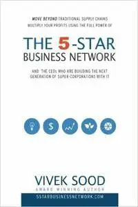 The 5-STAR Business Network: And The CEOs Who Are Building The Next Generation Of Super Corporations With It