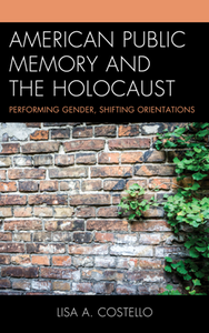 American Public Memory and the Holocaust : Performing Gender, Shifting Orientations