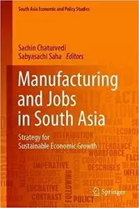 Manufacturing and Jobs in South Asia: Strategy for Sustainable Economic Growth