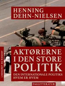 «Aktørerne i den store politik. Den internationale politiks hvem er hvem» by Henning Dehn-Nielsen