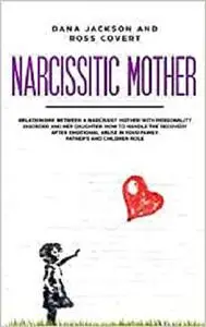 Narcissistic Mother: Relationship between a Narcissist Mother with Personality Disorder and her Daughter