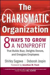 The Charismatic Organization: Eight Ways to Grow a Nonprofit that Builds Buzz, Delights Donors, and Energizes Employees