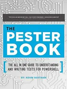 The Pester Book: The All-in-One Guide to Understanding and Writing Tests for PowerShell