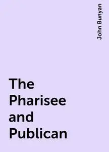 «The Pharisee and Publican» by John Bunyan
